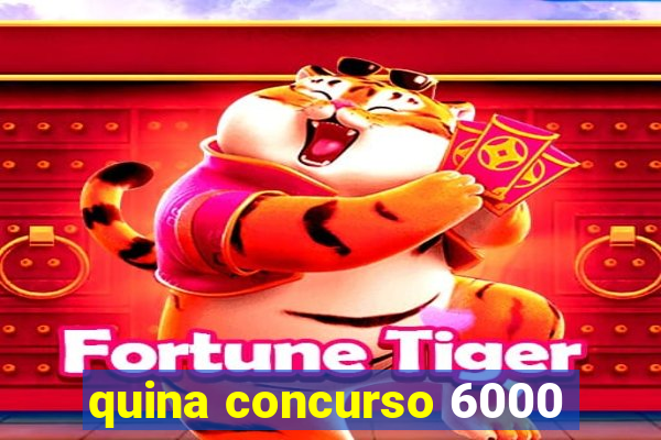 quina concurso 6000